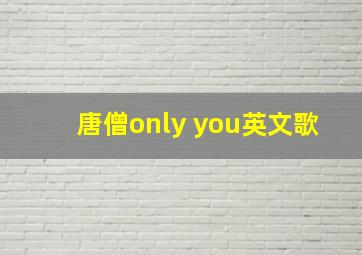 唐僧only you英文歌